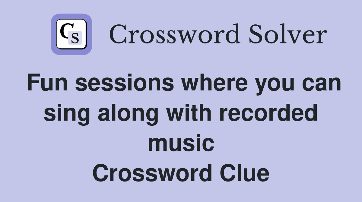 Fun sessions where you can sing along with recorded music Crossword Clue