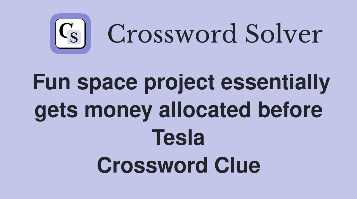 Fun space project essentially gets money allocated before Tesla Crossword Clue