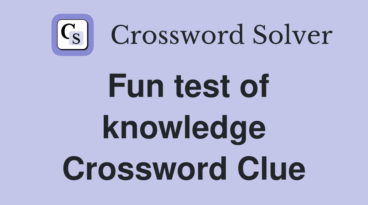 Fun test of knowledge Crossword Clue