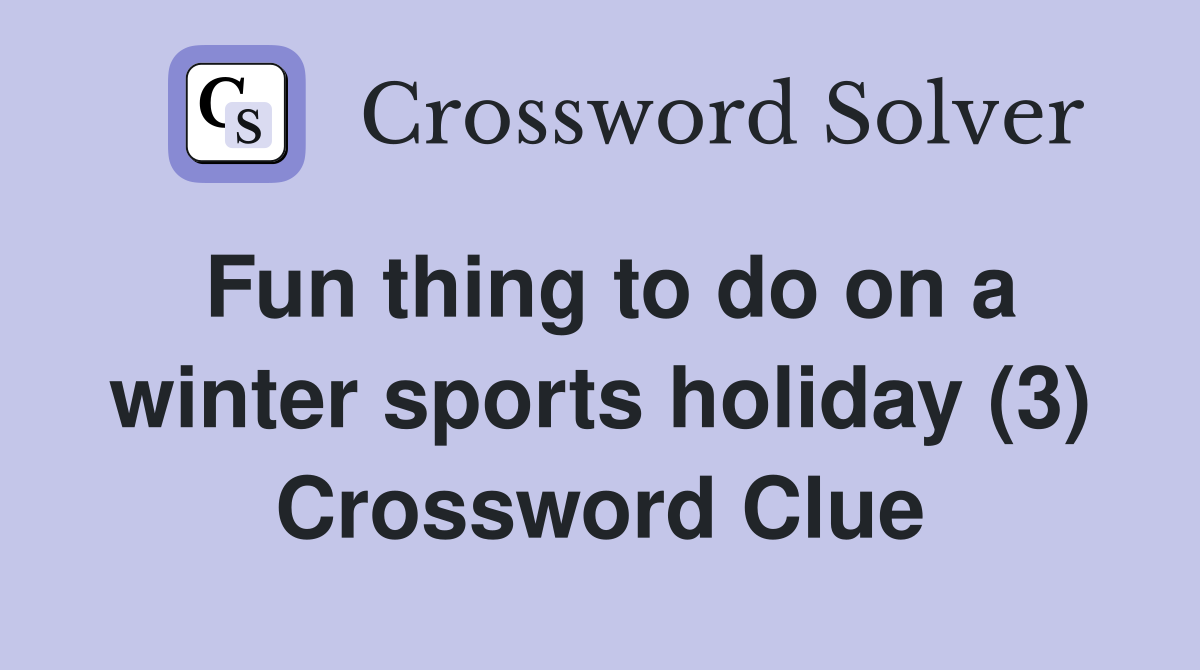 Fun thing to do on a winter sports holiday (3) Crossword Clue