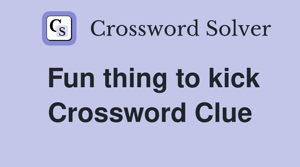 Fun thing to kick Crossword Clue