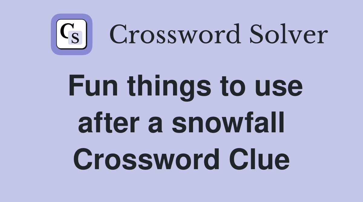 Fun things to use after a snowfall Crossword Clue