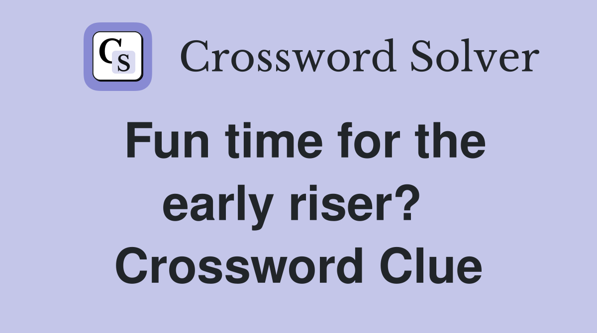 Fun time for the early riser?  Crossword Clue