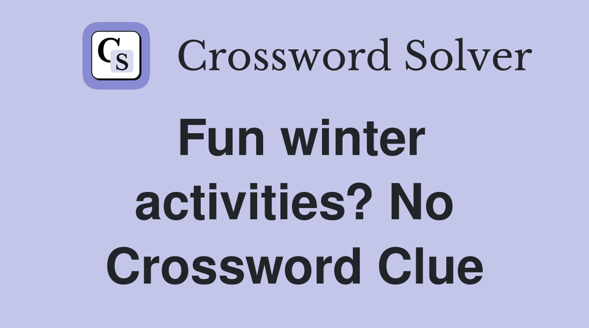 Fun winter activities? No Crossword Clue