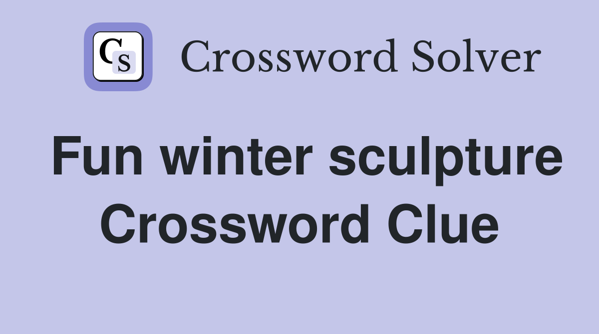 Fun winter sculpture Crossword Clue