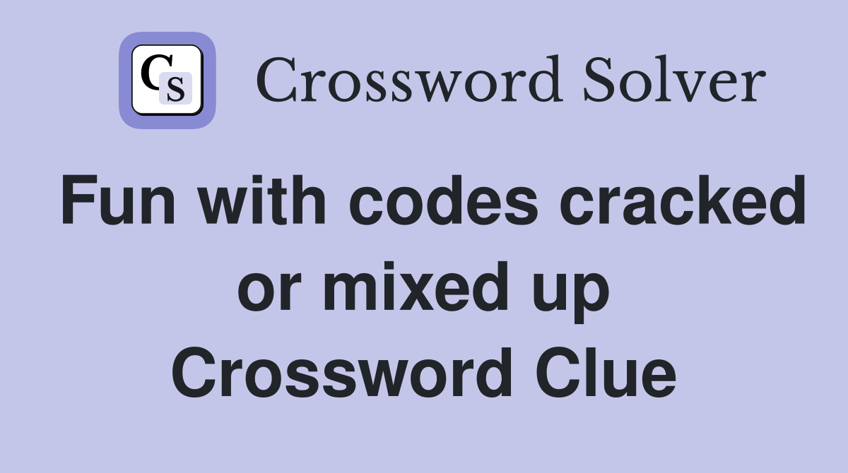 Fun with codes cracked or mixed up Crossword Clue