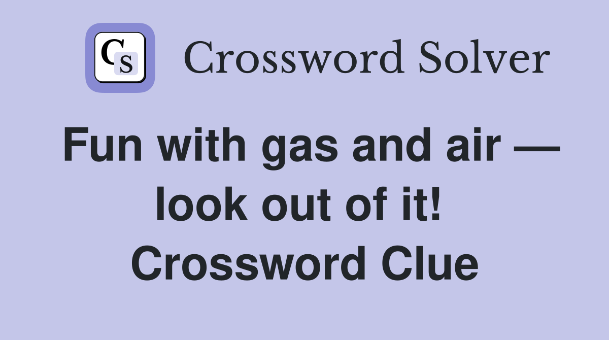 Fun with gas and air — look out of it!  Crossword Clue