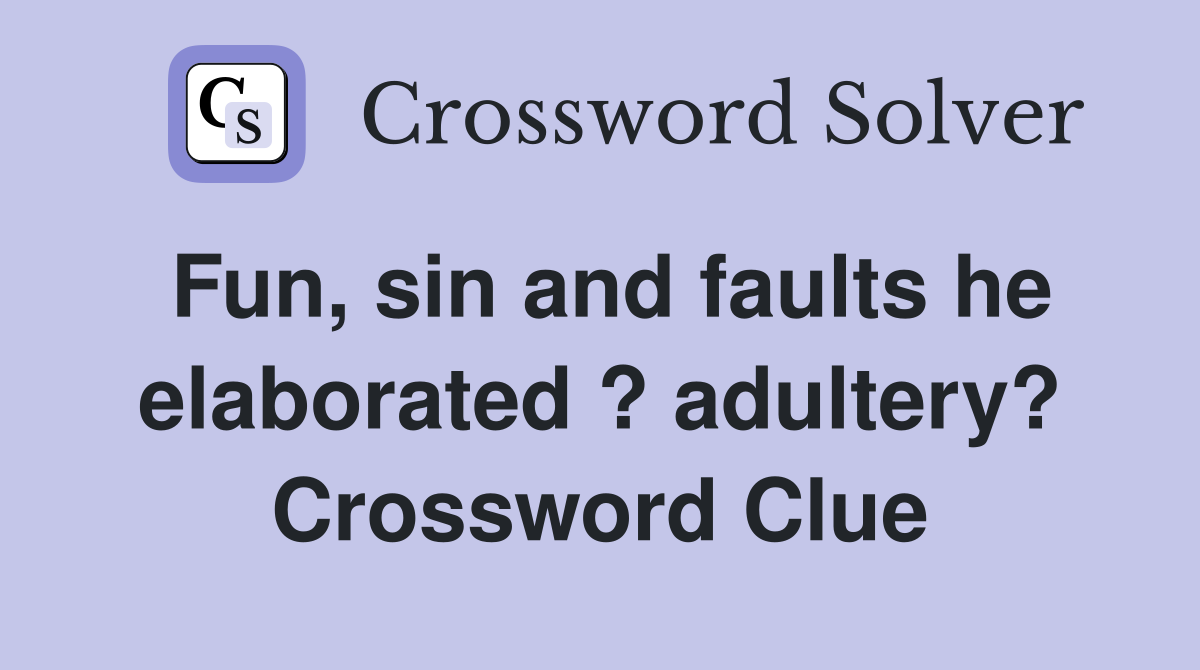 Fun, sin and faults he elaborated ? adultery? Crossword Clue