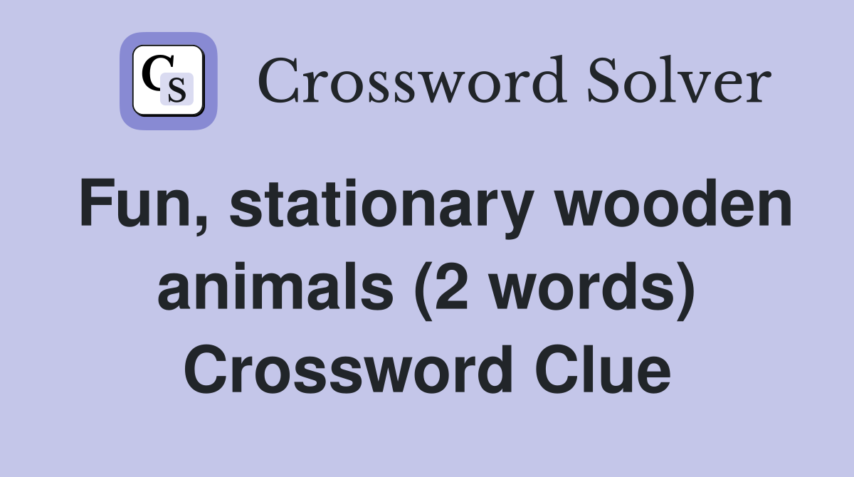 Fun, stationary wooden animals (2 words) Crossword Clue
