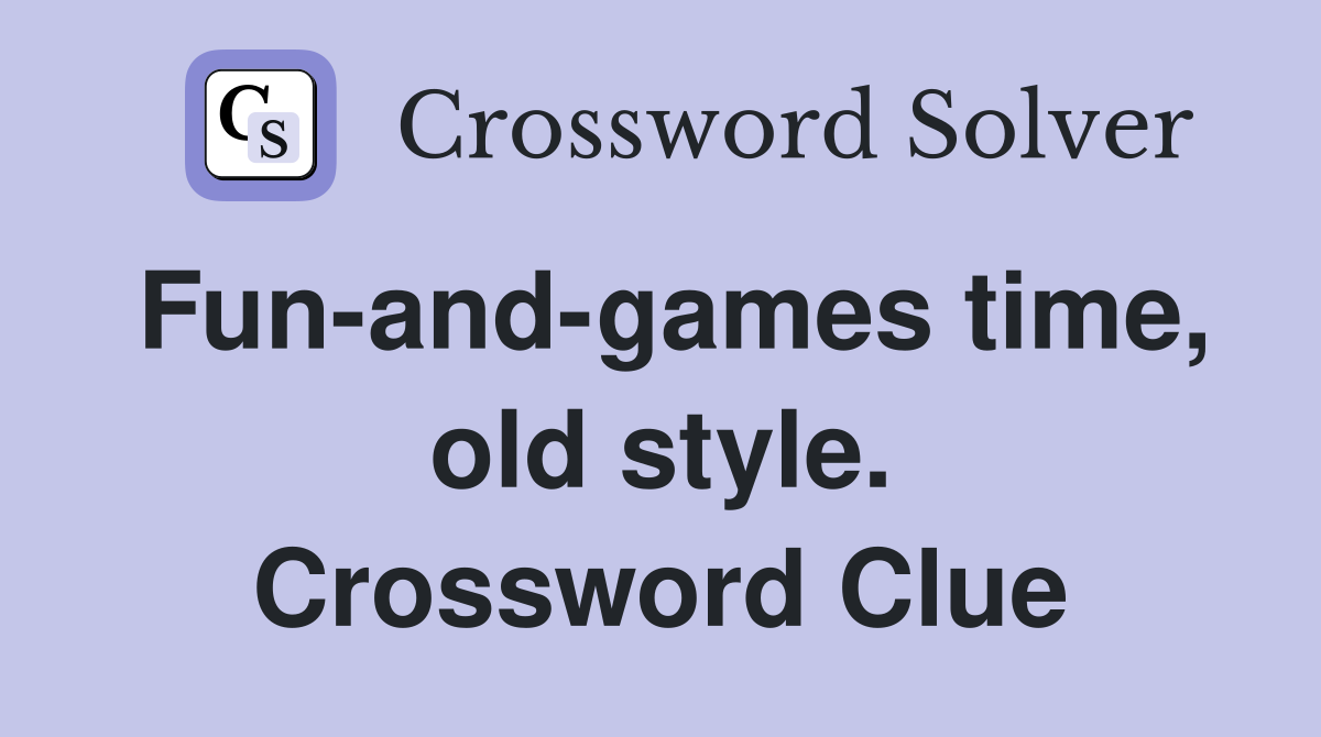 Fun-and-games time, old style. Crossword Clue