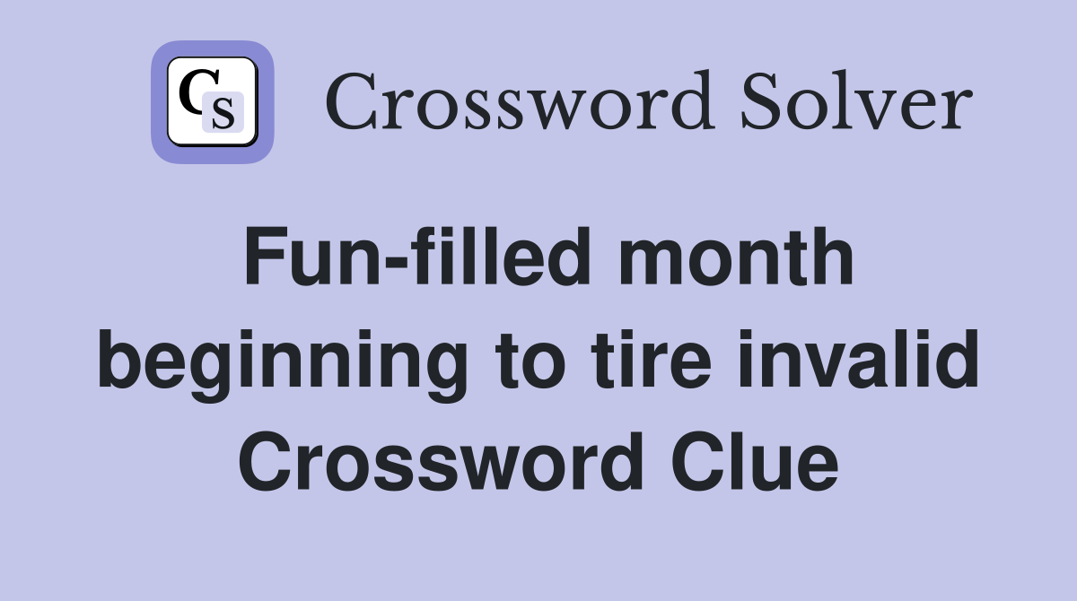 Fun-filled month beginning to tire invalid Crossword Clue