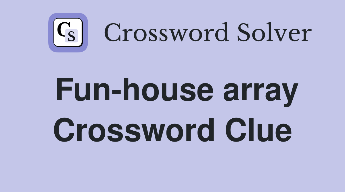 Fun-house array Crossword Clue