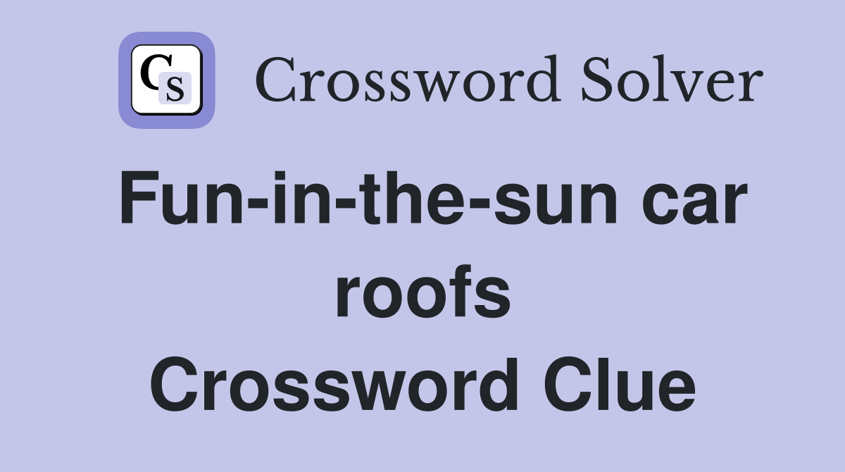 Fun-in-the-sun car roofs Crossword Clue