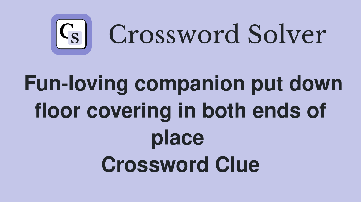 Fun-loving companion put down floor covering in both ends of place  Crossword Clue