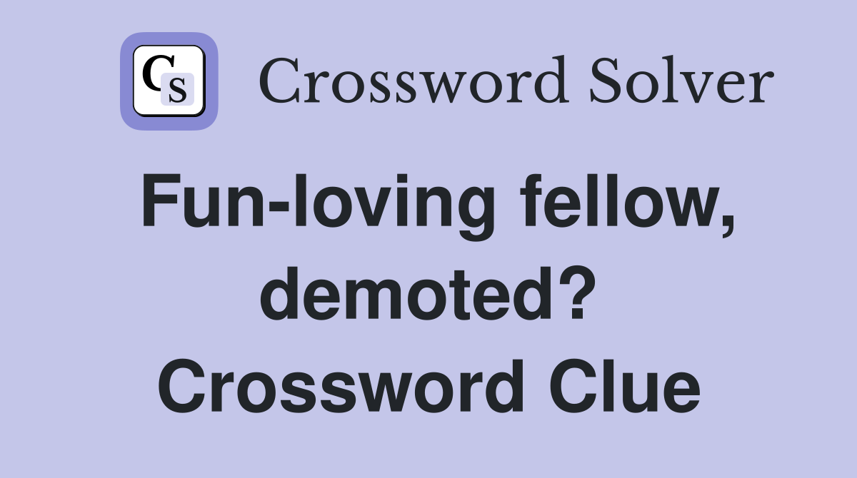 Fun-loving fellow, demoted? Crossword Clue