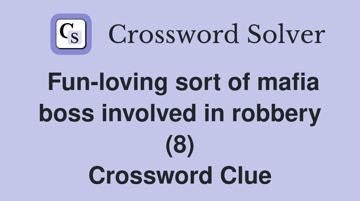 Fun-loving sort of mafia boss involved in robbery (8) Crossword Clue