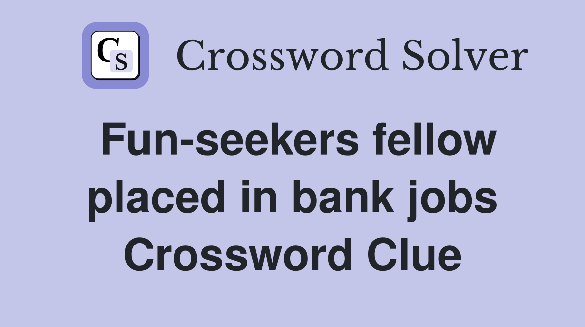 Fun-seekers fellow placed in bank jobs Crossword Clue