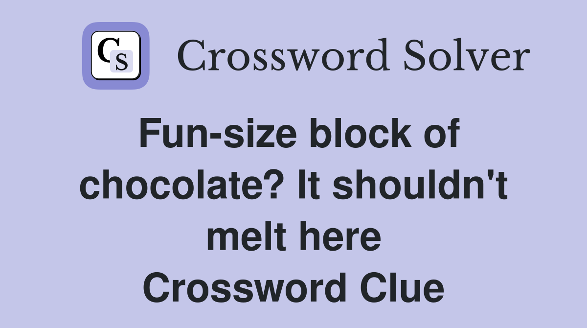 Fun-size block of chocolate? It shouldn't melt here Crossword Clue