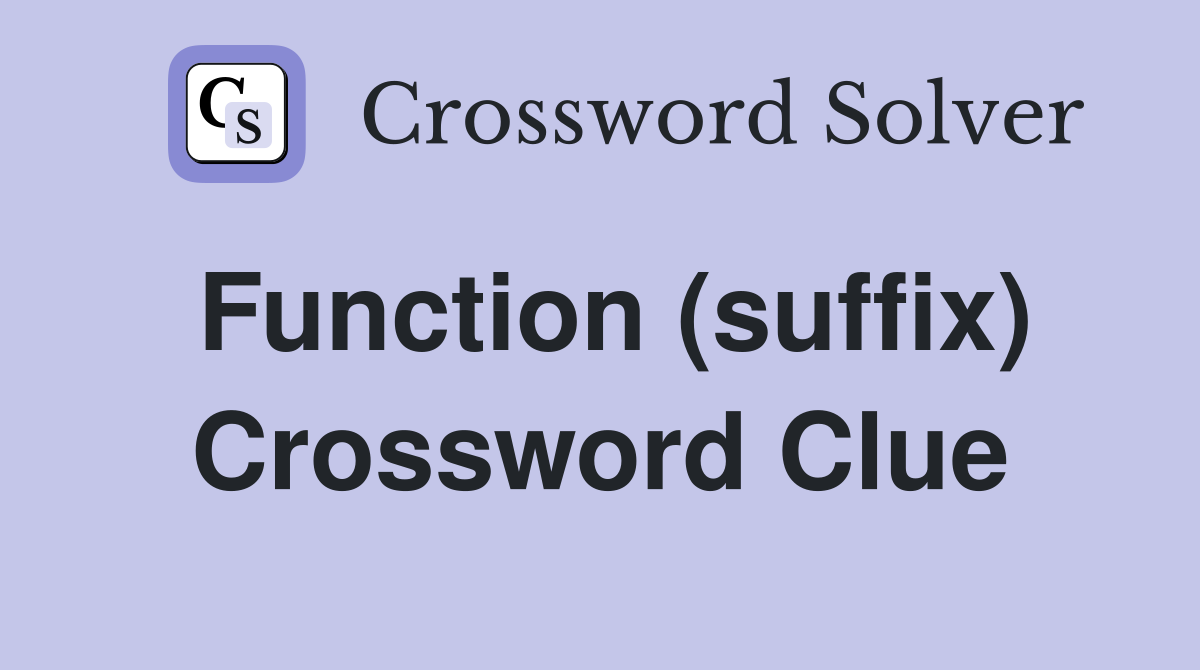 Function (suffix) Crossword Clue
