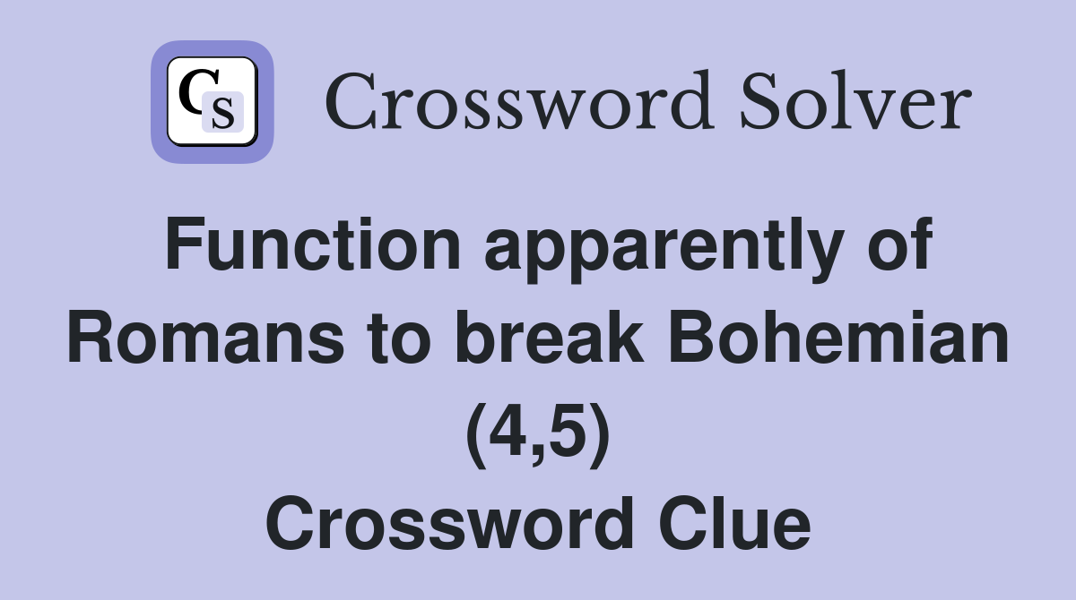 Function apparently of Romans to break Bohemian (4,5) Crossword Clue
