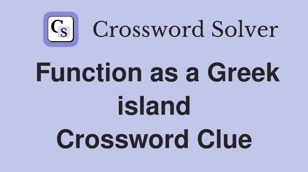 Function as a Greek island Crossword Clue