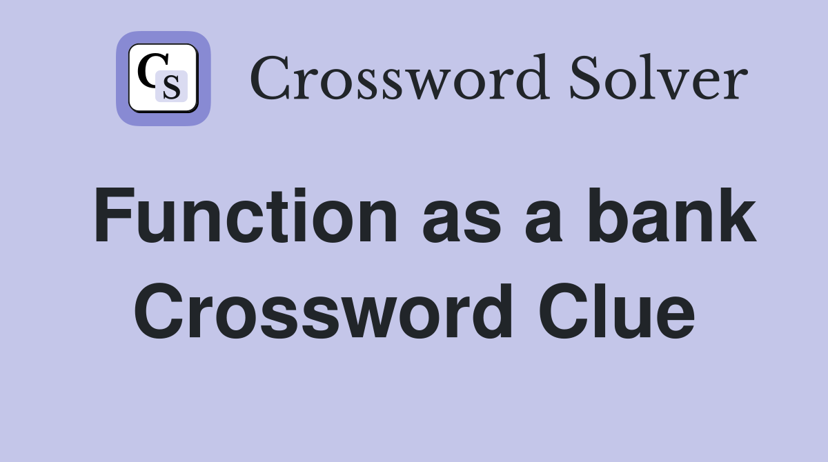 Function as a bank Crossword Clue
