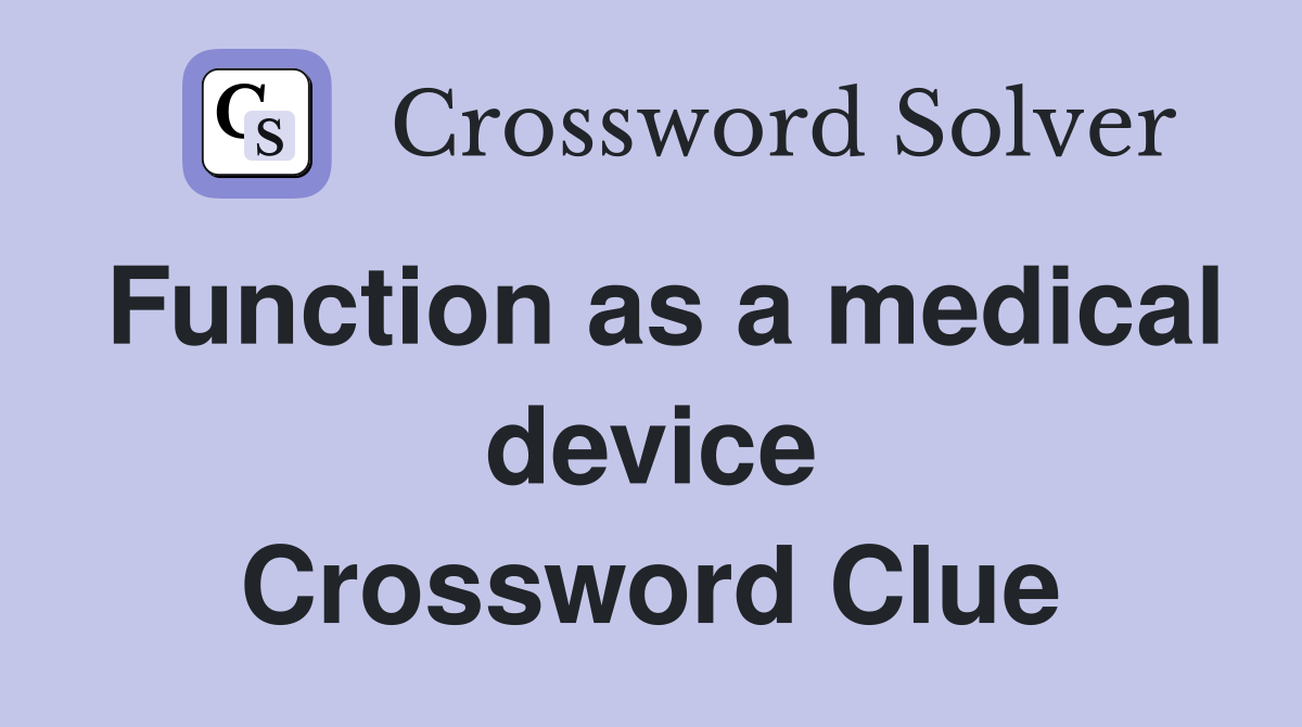 Function as a medical device Crossword Clue