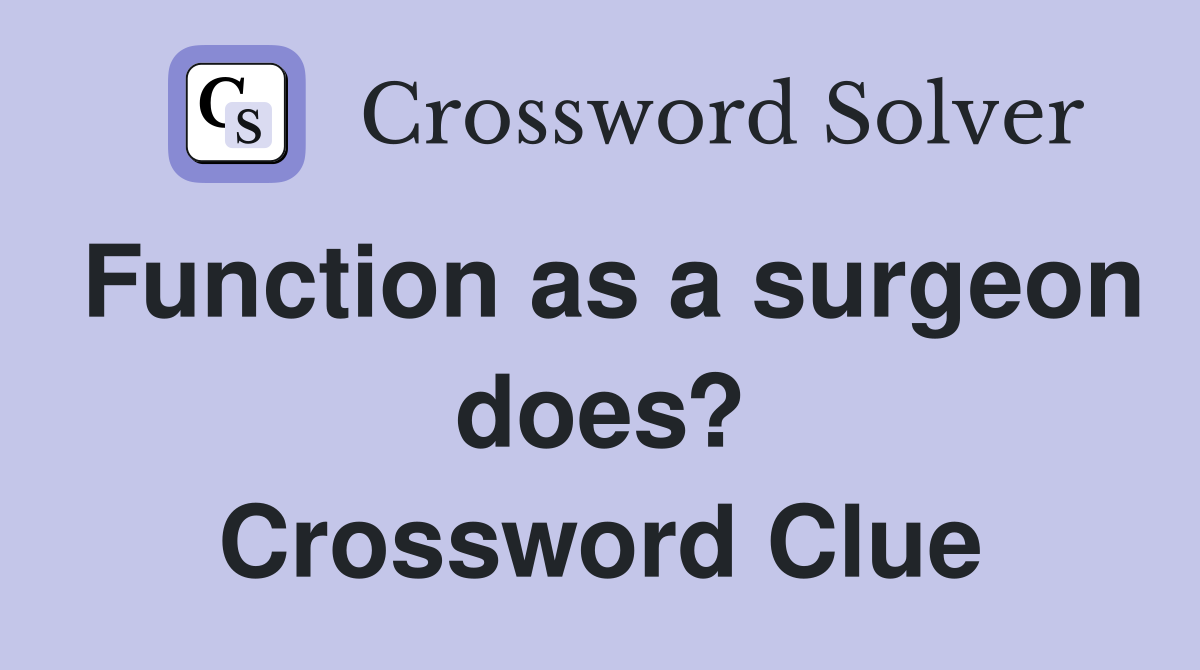 Function as a surgeon does? Crossword Clue