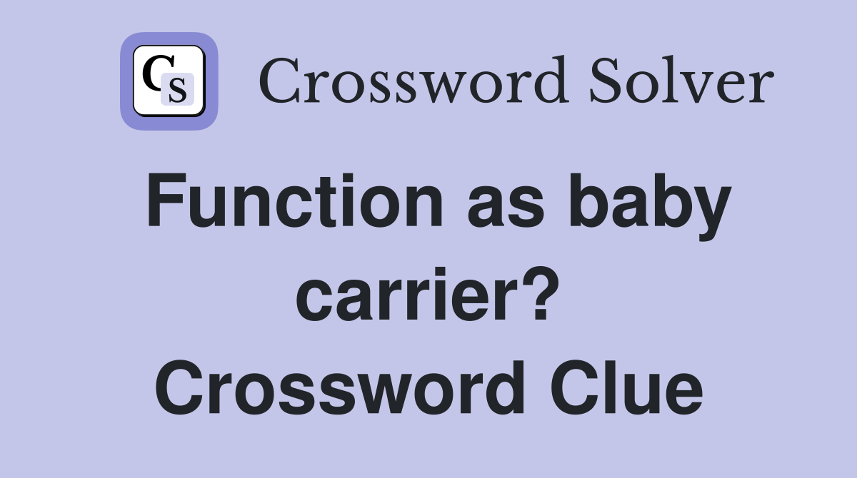 Function as baby carrier? Crossword Clue