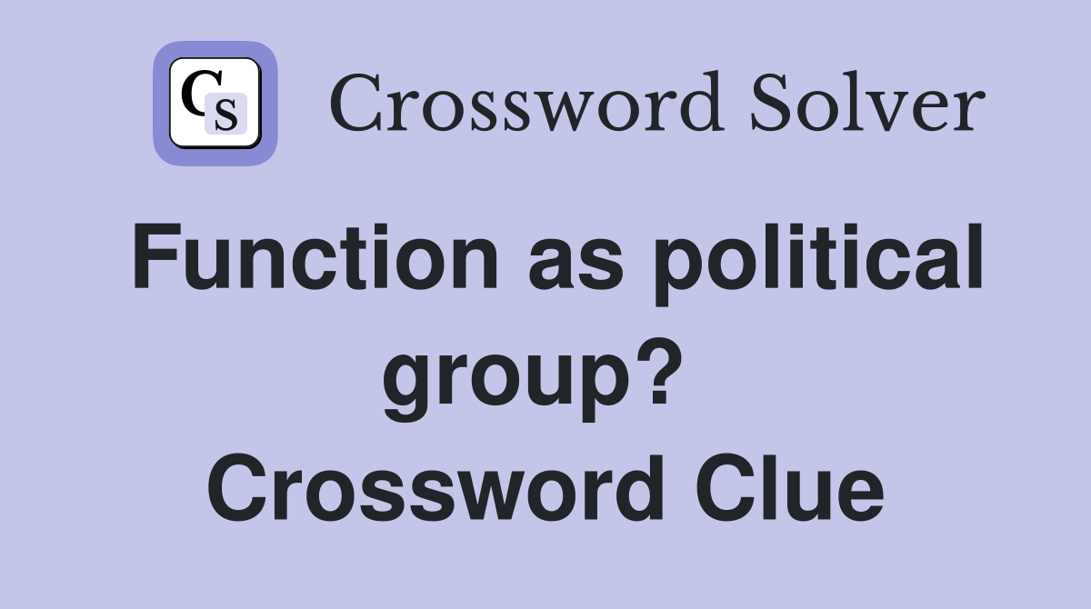 Function as political group?  Crossword Clue