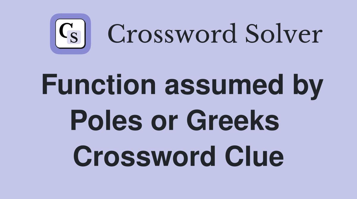 Function assumed by Poles or Greeks  Crossword Clue