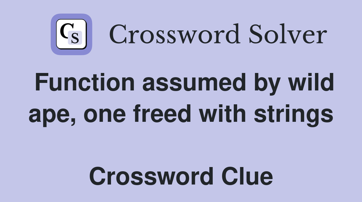 Function assumed by wild ape, one freed with strings  Crossword Clue