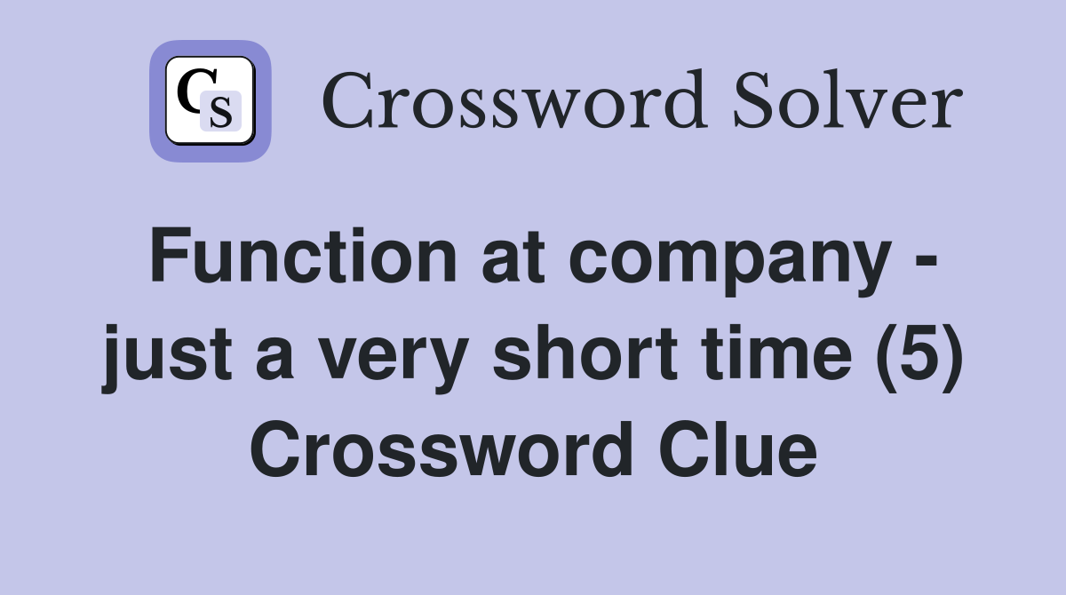 Function at company - just a very short time (5) Crossword Clue
