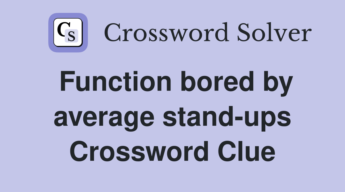 Function bored by average stand-ups Crossword Clue