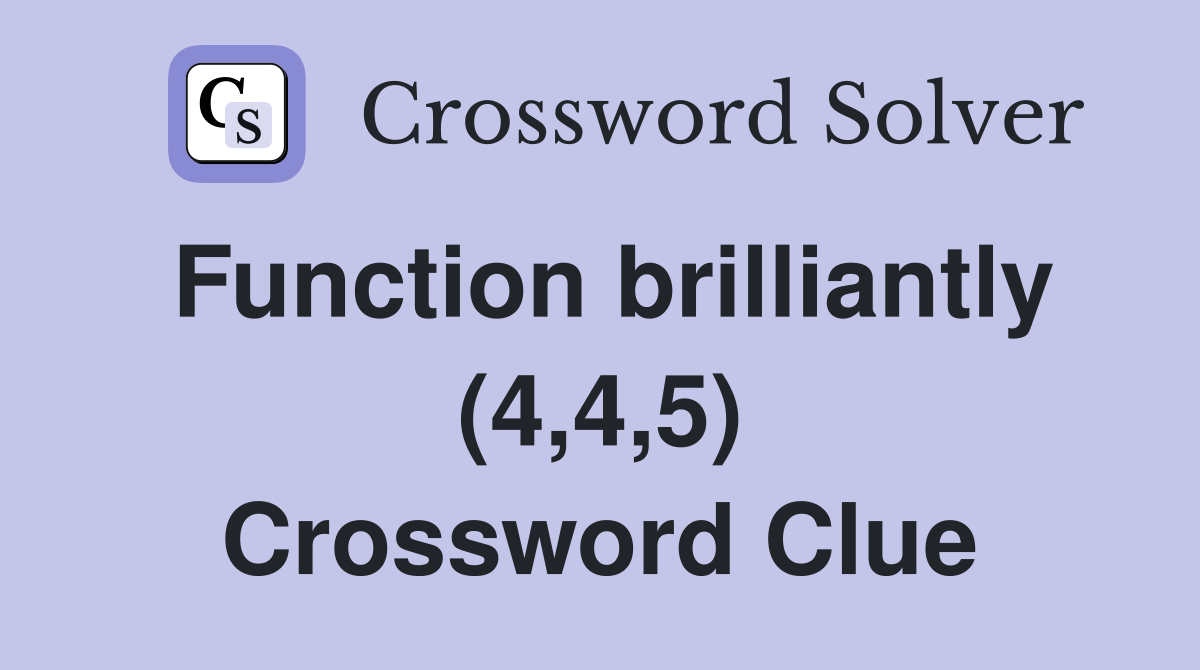 Function brilliantly (4,4,5) Crossword Clue