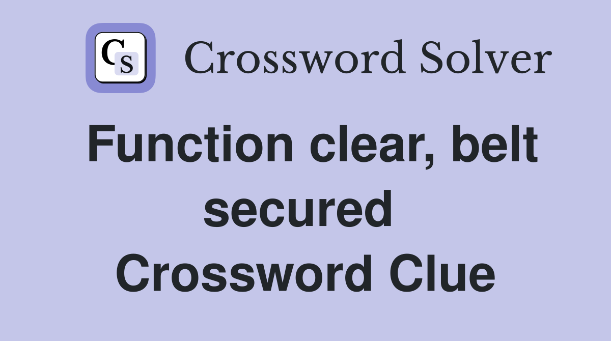 Function clear, belt secured  Crossword Clue