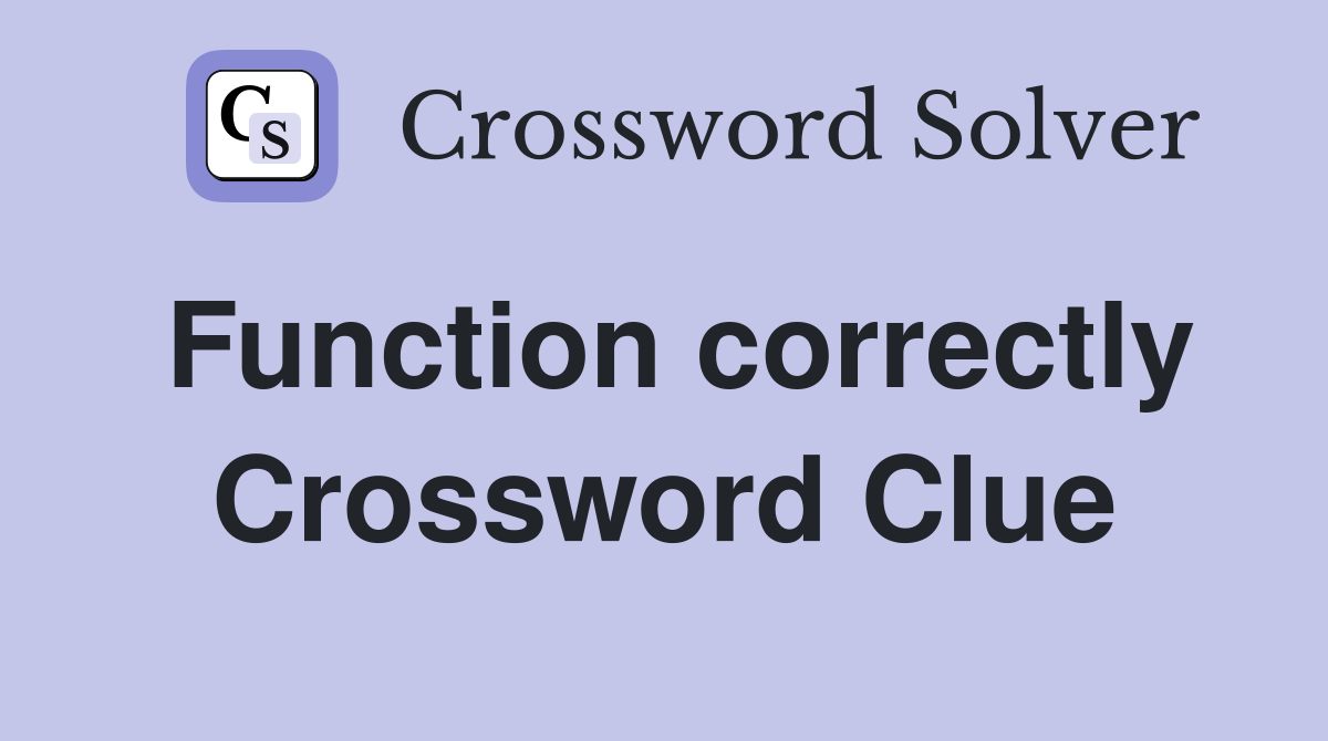 Function correctly Crossword Clue