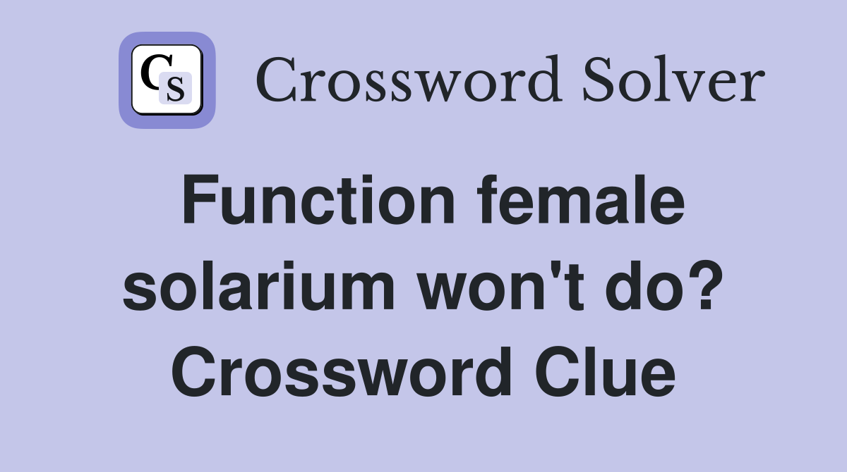 Function female solarium won't do? Crossword Clue