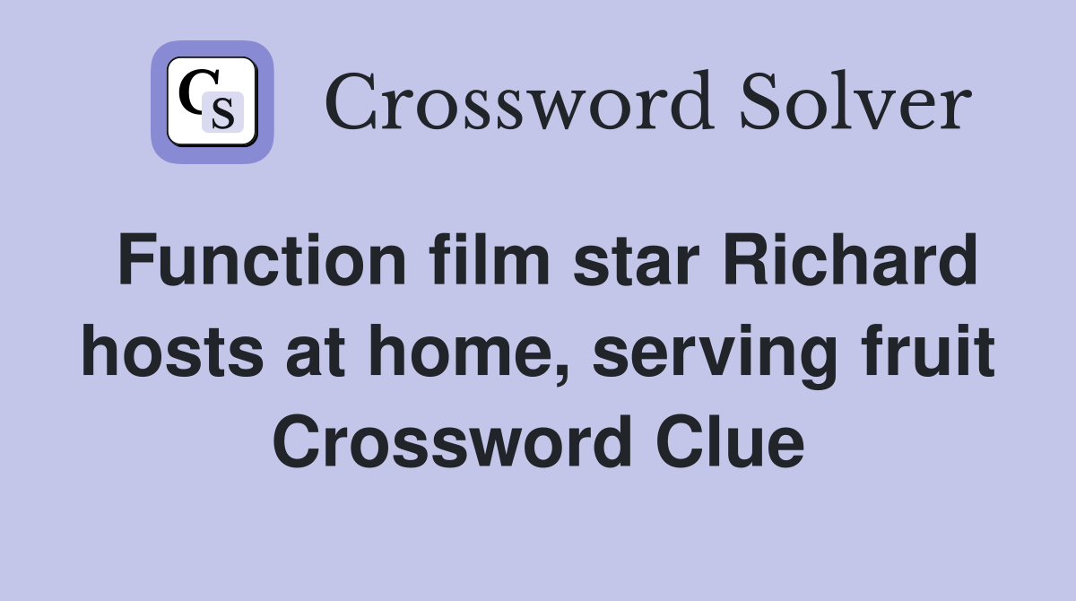 Function film star Richard hosts at home, serving fruit Crossword Clue