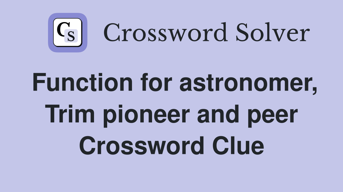 Function for astronomer, Trim pioneer and peer Crossword Clue