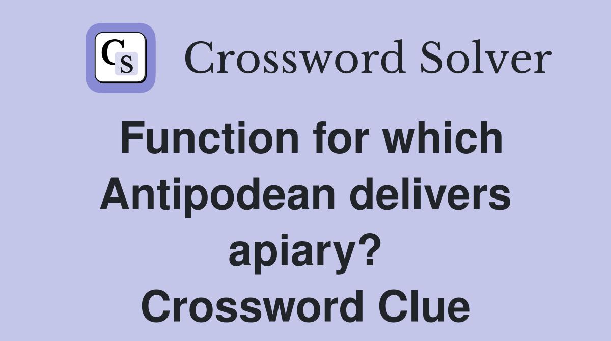 Function for which Antipodean delivers apiary? Crossword Clue
