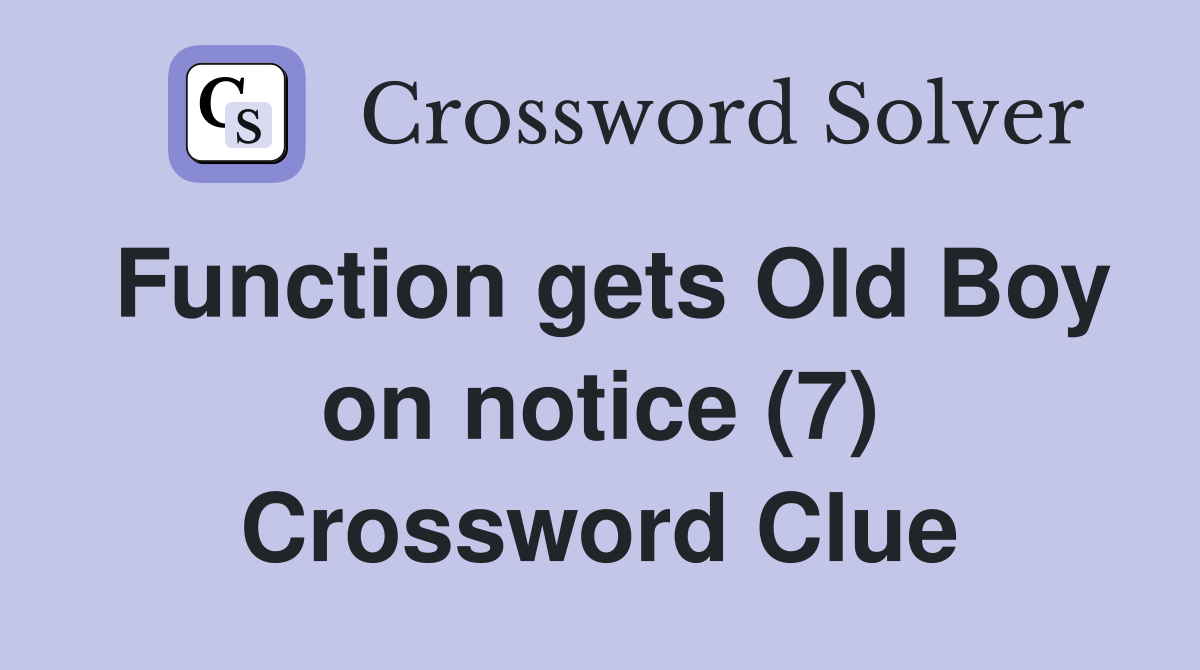 Function gets Old Boy on notice (7) Crossword Clue