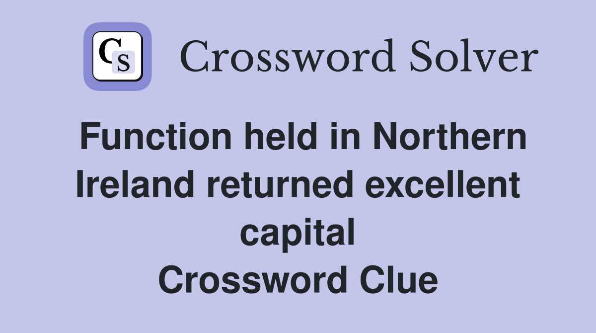 Function held in Northern Ireland returned excellent capital Crossword Clue