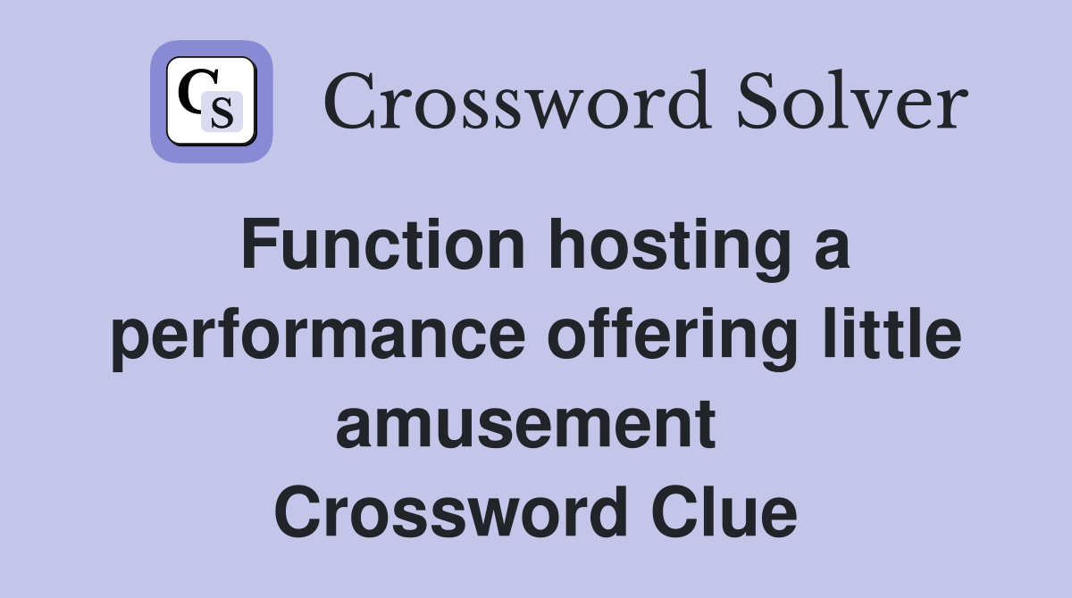 Function hosting a performance offering little amusement  Crossword Clue