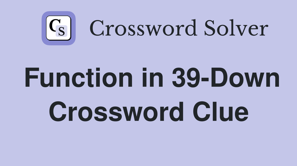 Function in 39-Down Crossword Clue