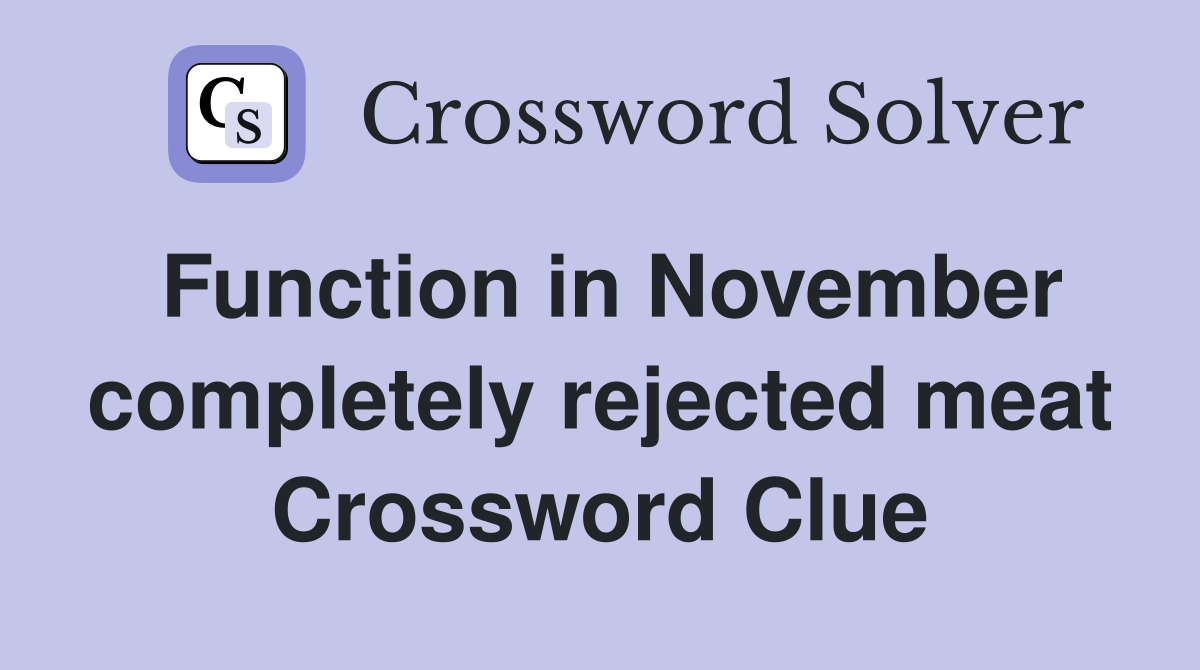 Function in November completely rejected meat Crossword Clue