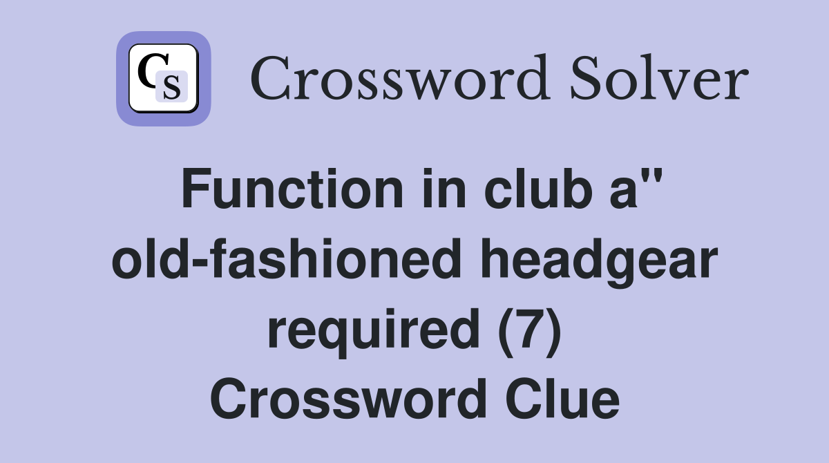 Function in club a" old-fashioned headgear required (7) Crossword Clue