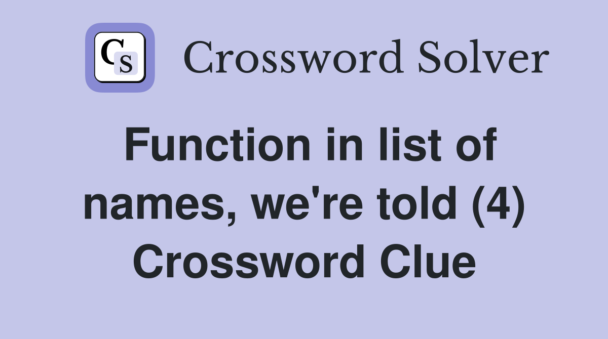 Function in list of names, we're told (4) Crossword Clue