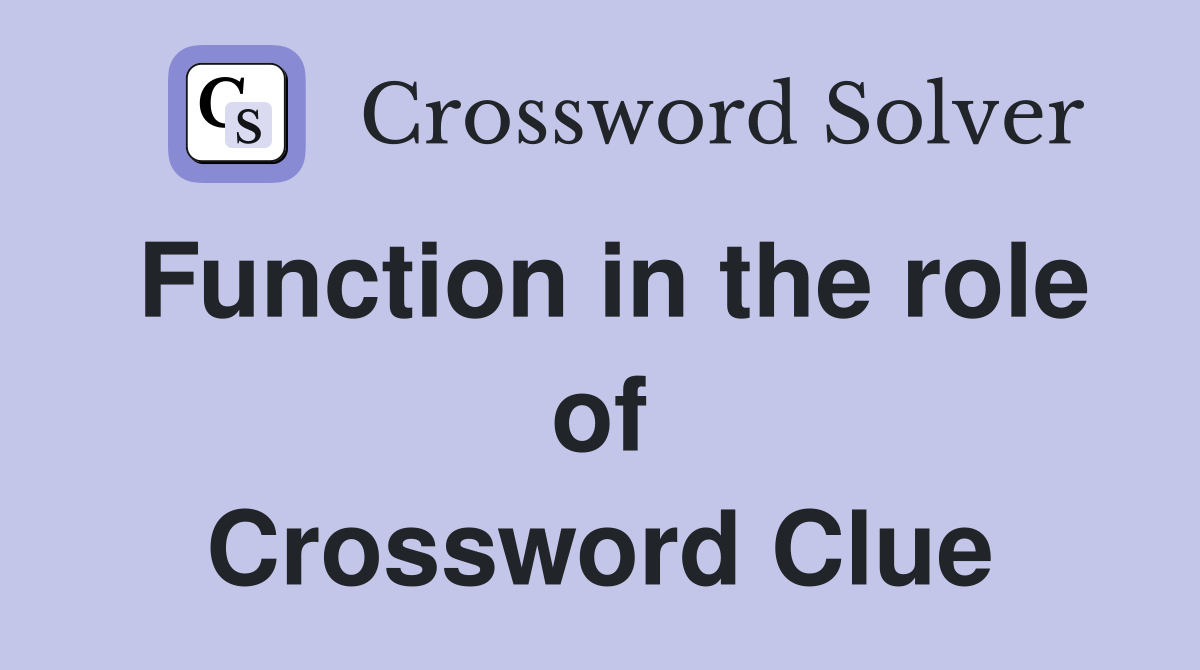 Function in the role of Crossword Clue