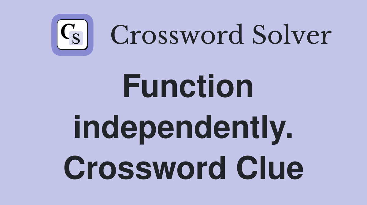 Function independently. Crossword Clue